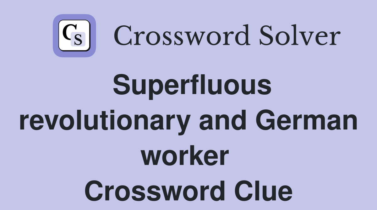 Superfluous revolutionary and German worker  Crossword Clue