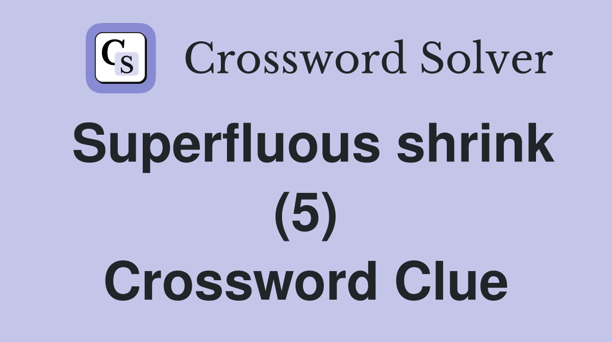 Superfluous shrink (5) Crossword Clue