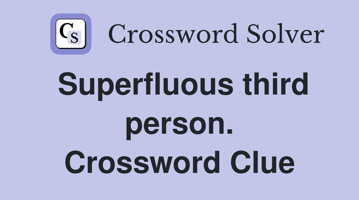 Superfluous third person. Crossword Clue