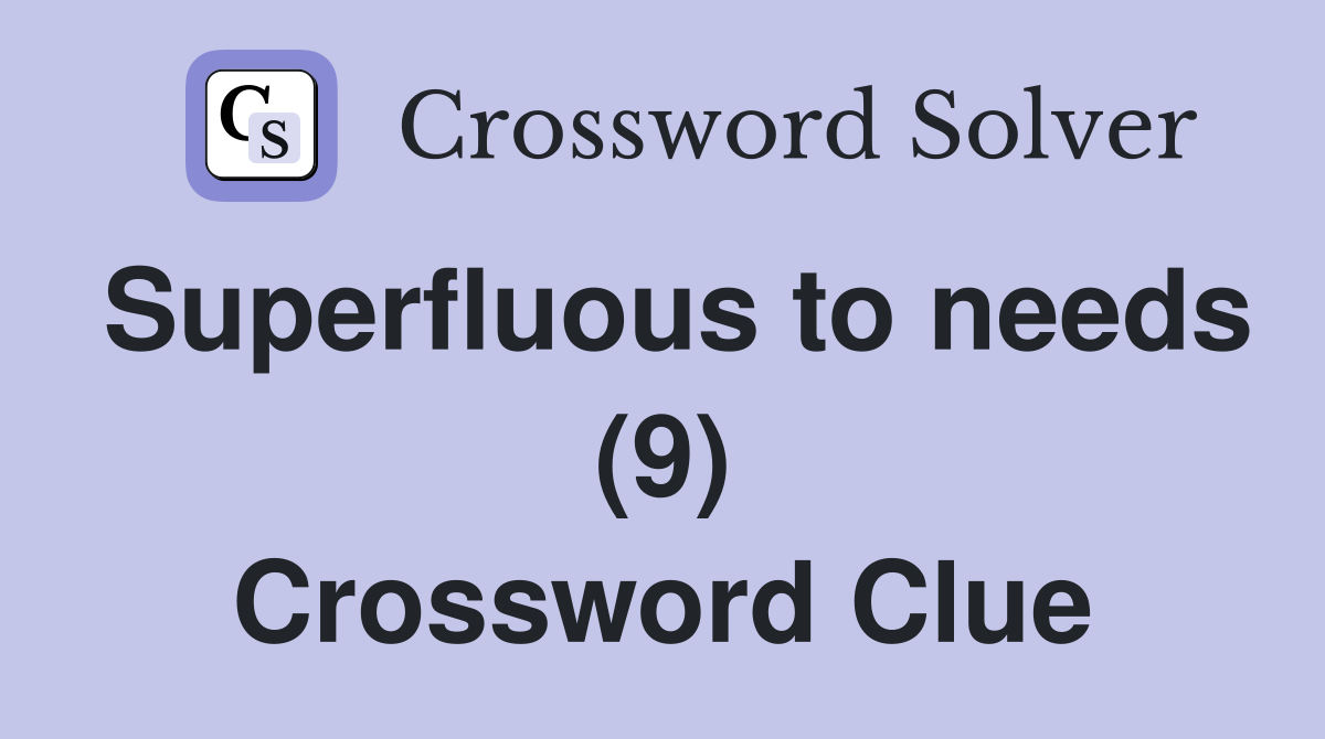 Superfluous to needs (9) Crossword Clue
