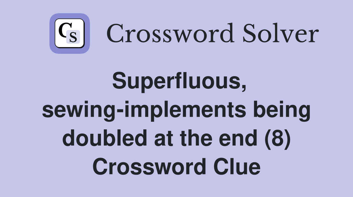 Superfluous, sewing-implements being doubled at the end (8) Crossword Clue