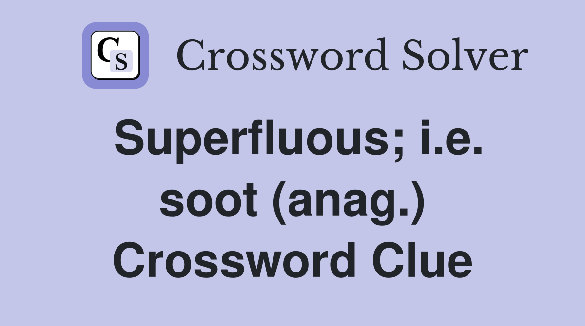 Superfluous; i.e. soot (anag.) Crossword Clue