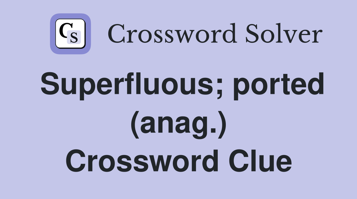 Superfluous; ported (anag.) Crossword Clue
