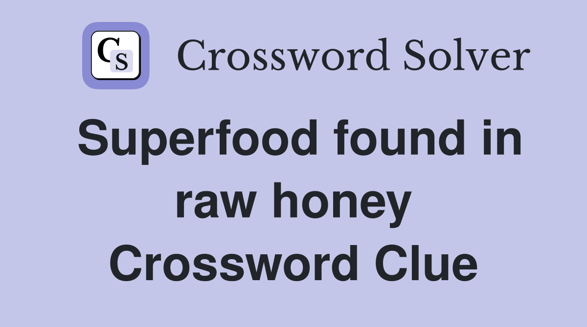 Superfood found in raw honey Crossword Clue