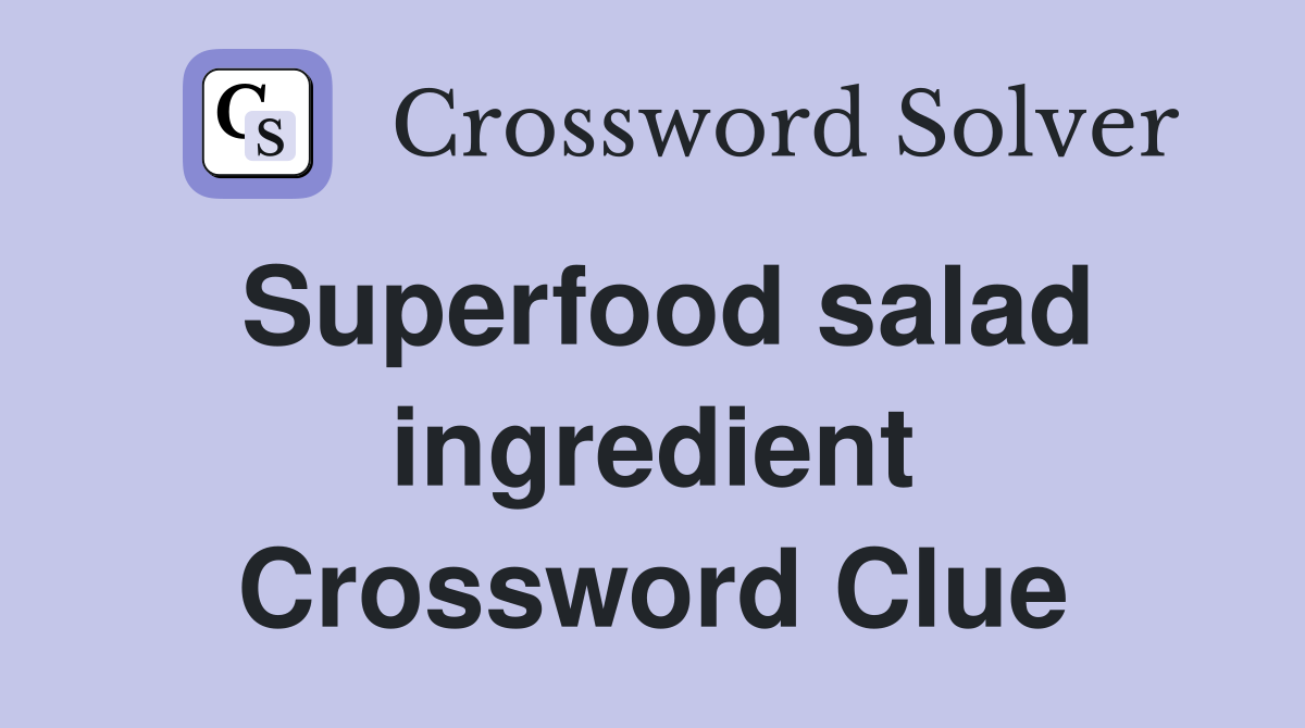 Superfood salad ingredient Crossword Clue