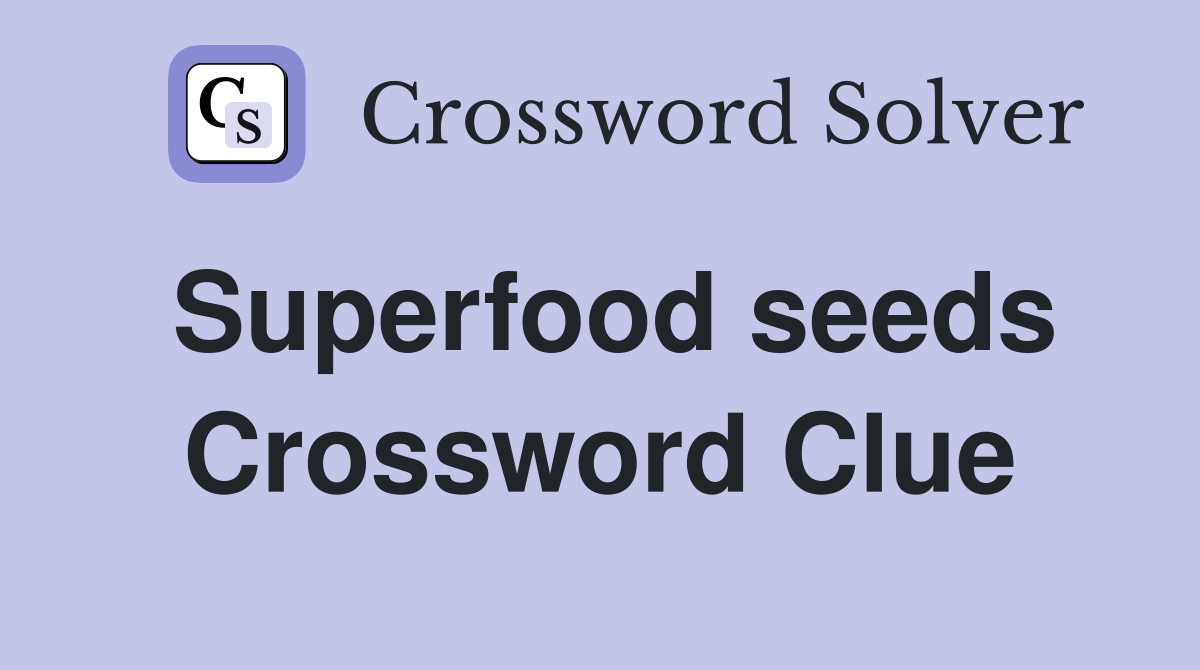 Superfood seeds Crossword Clue