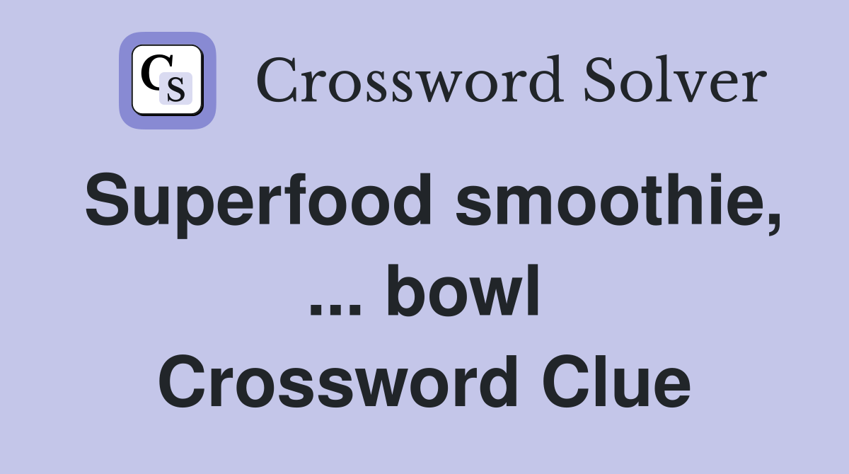 Superfood smoothie, ... bowl Crossword Clue