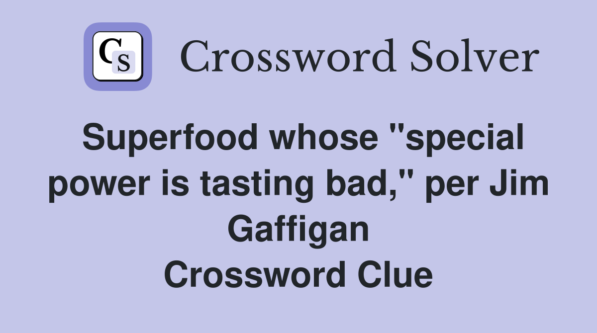 Superfood whose "special power is tasting bad," per Jim Gaffigan Crossword Clue