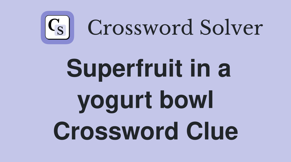 Superfruit in a yogurt bowl Crossword Clue