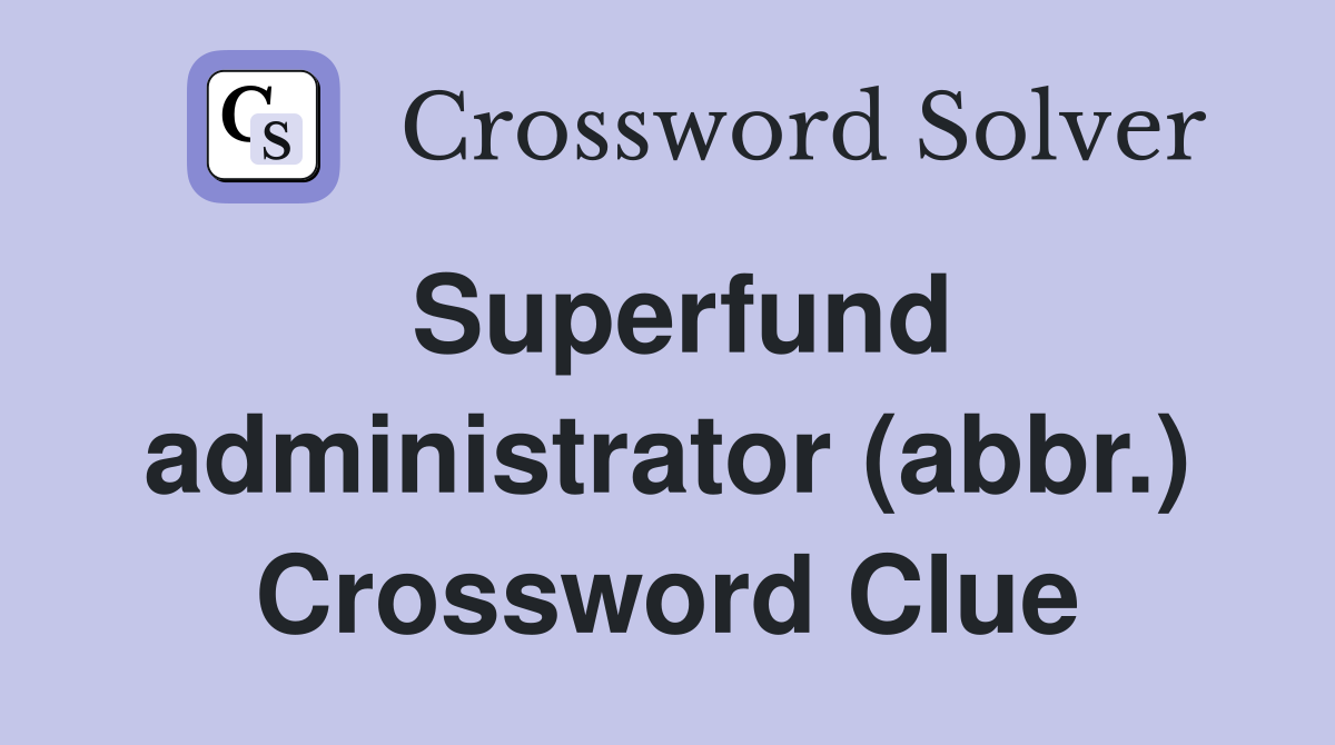 Superfund administrator (abbr.) Crossword Clue