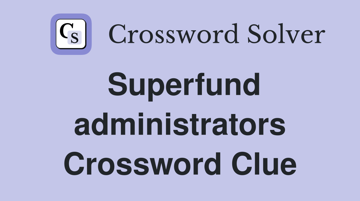 Superfund administrators Crossword Clue