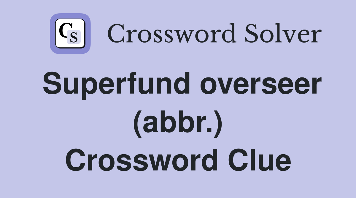Superfund overseer (abbr.) Crossword Clue