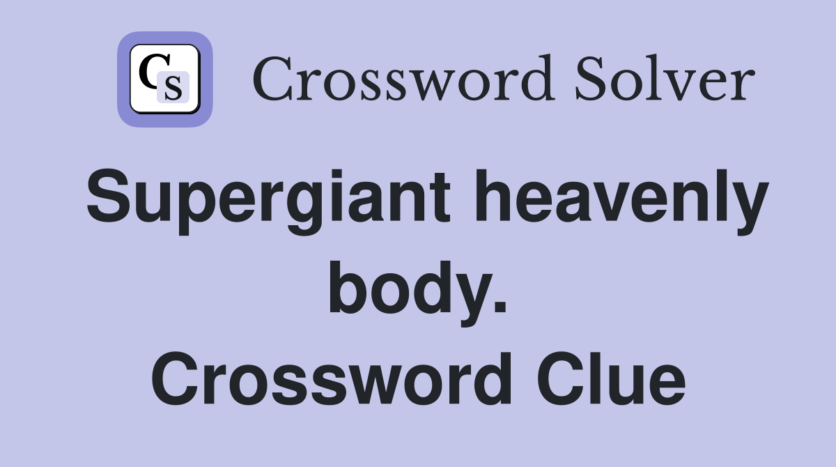 Supergiant heavenly body. Crossword Clue