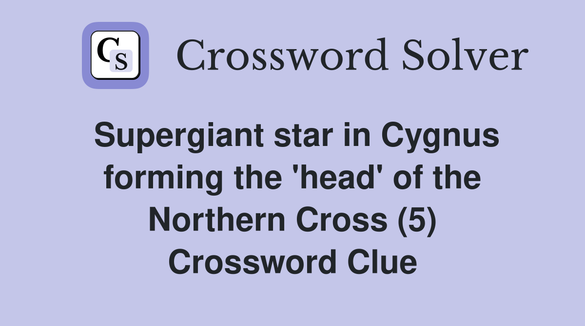 Supergiant star in Cygnus forming the 'head' of the Northern Cross (5) Crossword Clue