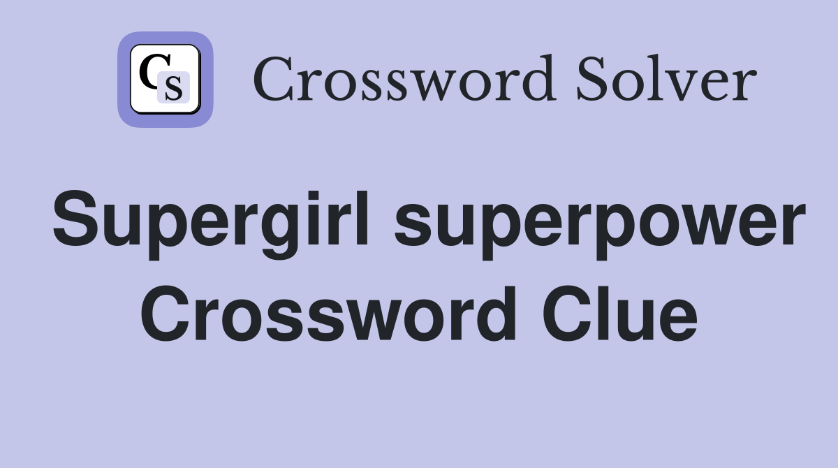Supergirl superpower Crossword Clue