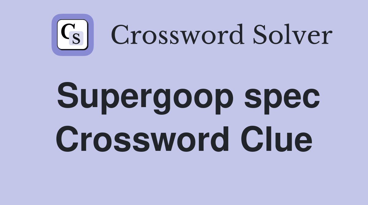 Supergoop spec Crossword Clue