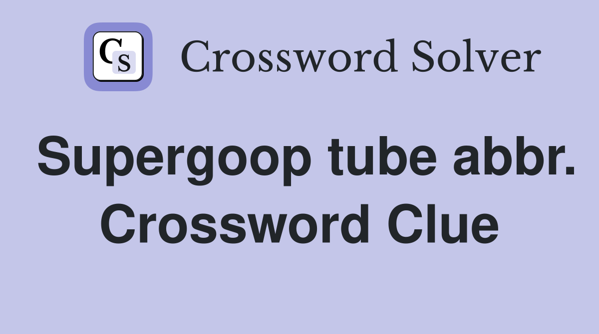 Supergoop tube abbr. Crossword Clue
