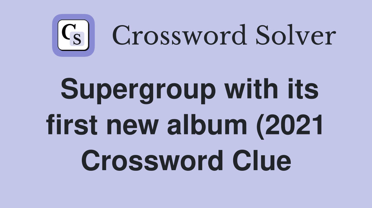 Supergroup with its first new album (2021) since 1981 Crossword Clue Supergroup with its first new album (2021) since 1981 Crossword Clue