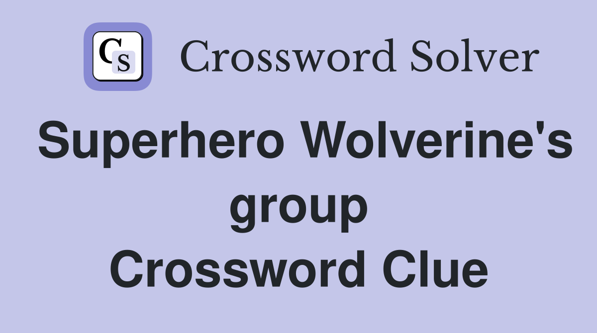 Superhero Wolverine's group Crossword Clue