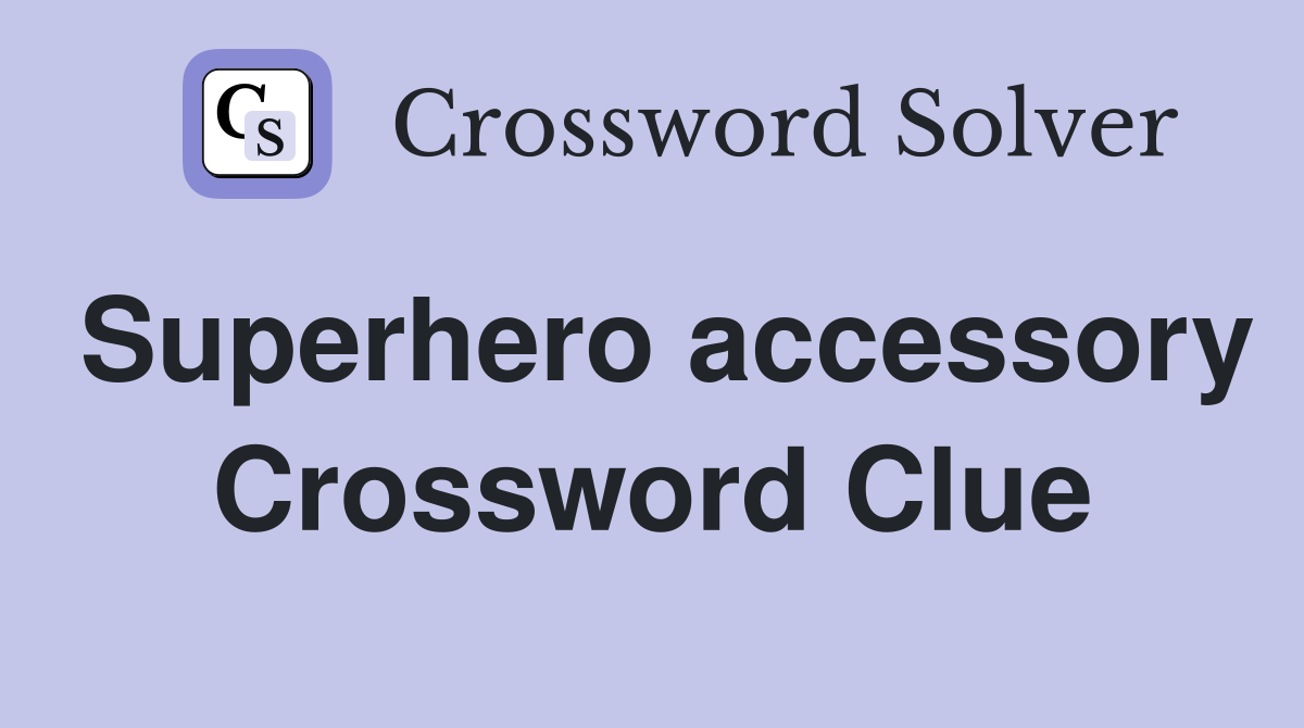 Superhero accessory Crossword Clue