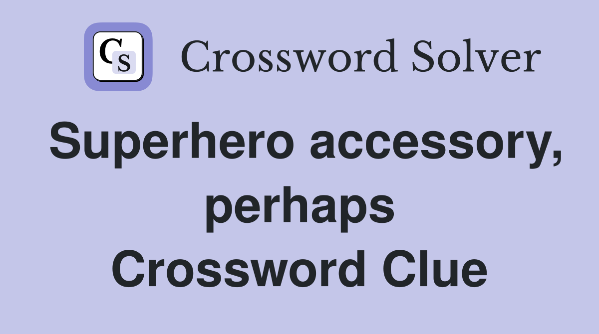 Superhero accessory, perhaps Crossword Clue