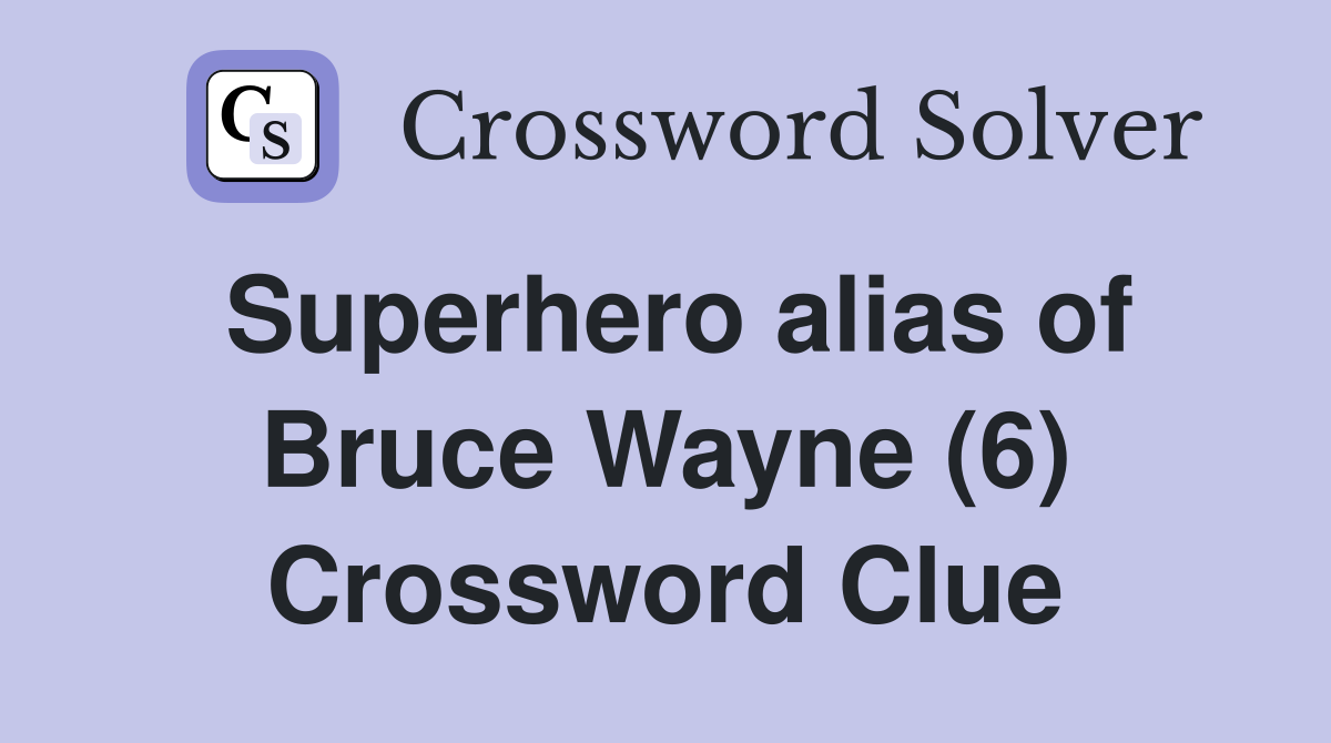 Superhero alias of Bruce Wayne (6) Crossword Clue