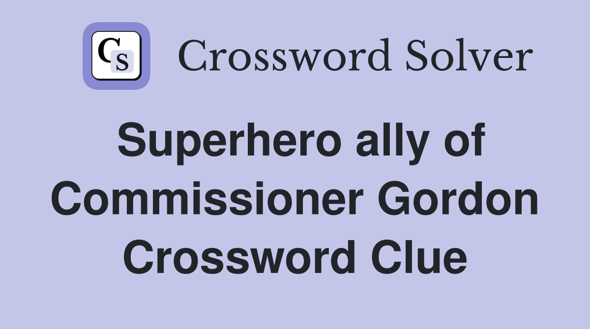 Superhero ally of Commissioner Gordon Crossword Clue