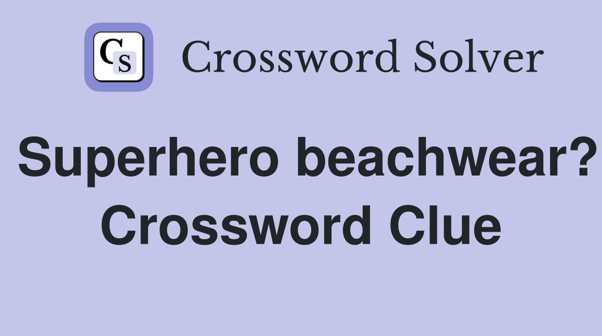 Superhero beachwear? Crossword Clue