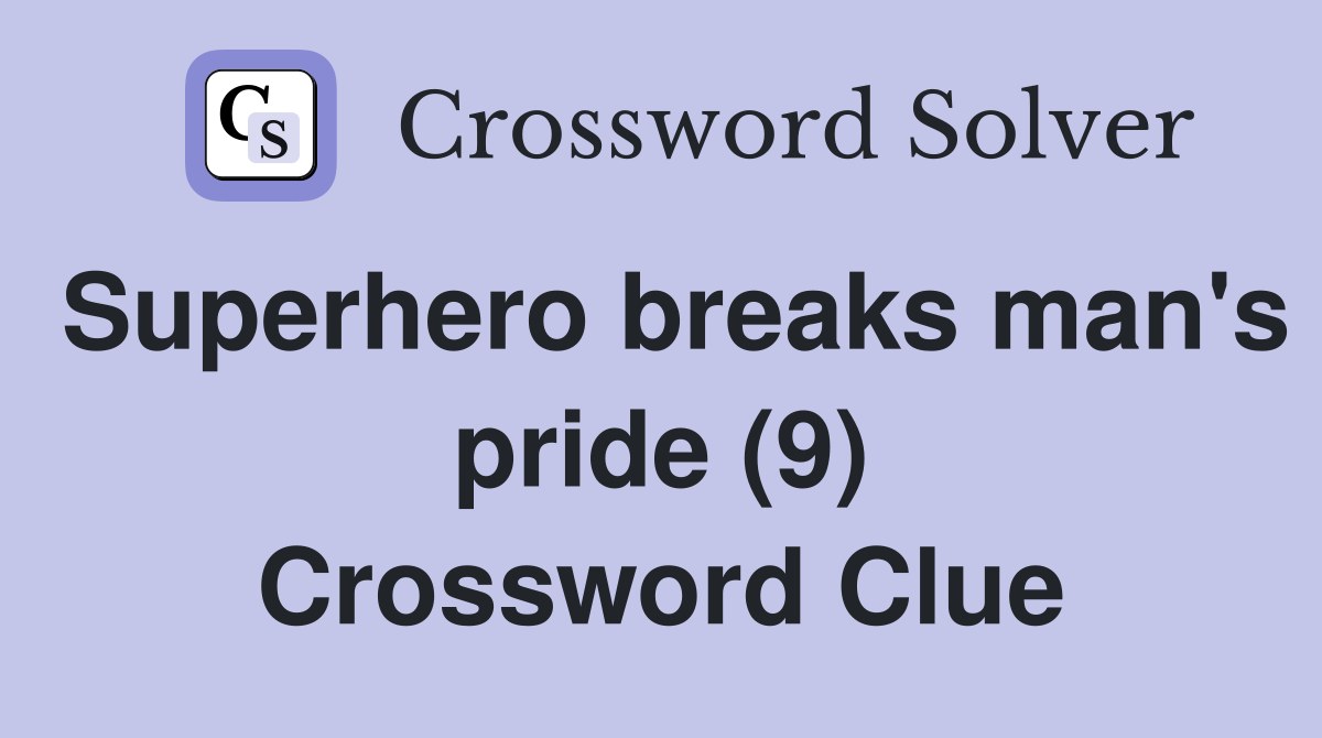 Superhero breaks man's pride (9) Crossword Clue