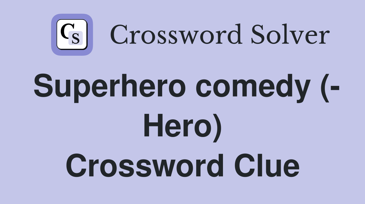 Superhero comedy (- Hero) Crossword Clue