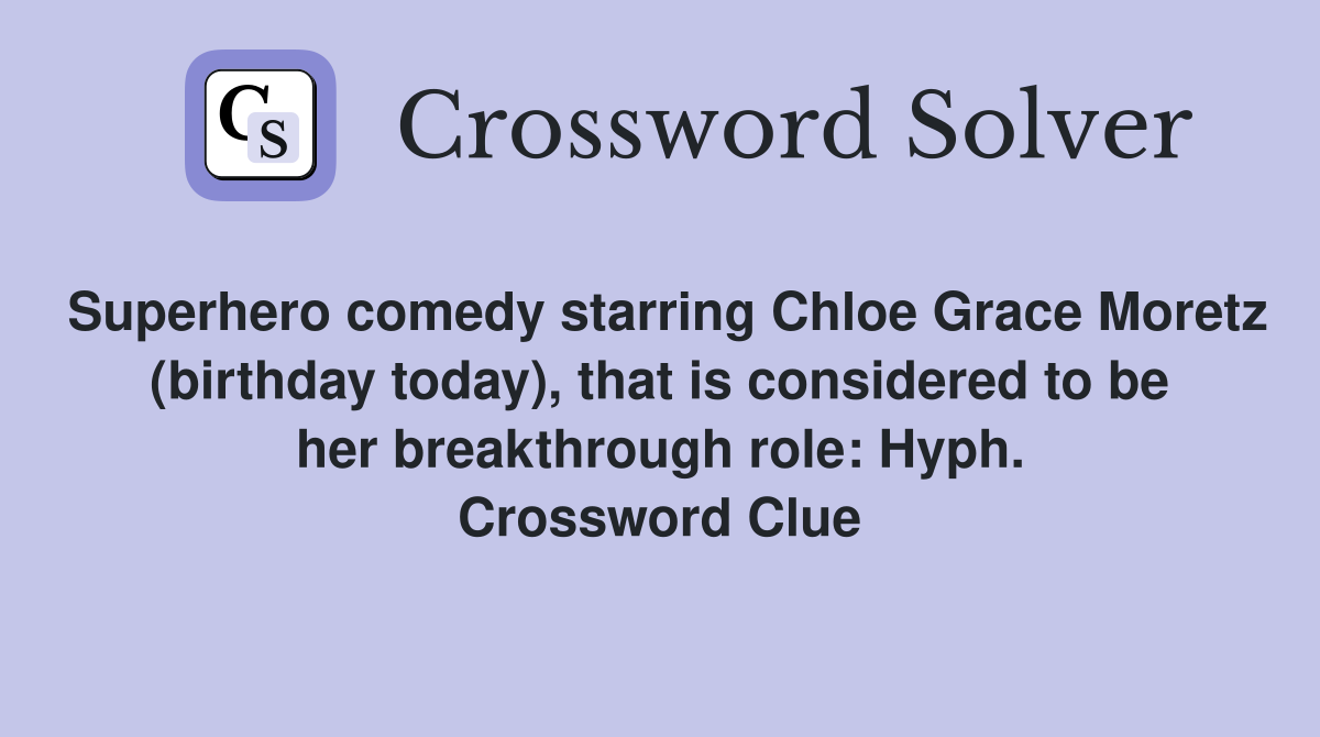 Superhero comedy starring Chloe Grace Moretz (birthday today), that is considered to be her breakthrough role: Hyph. Crossword Clue