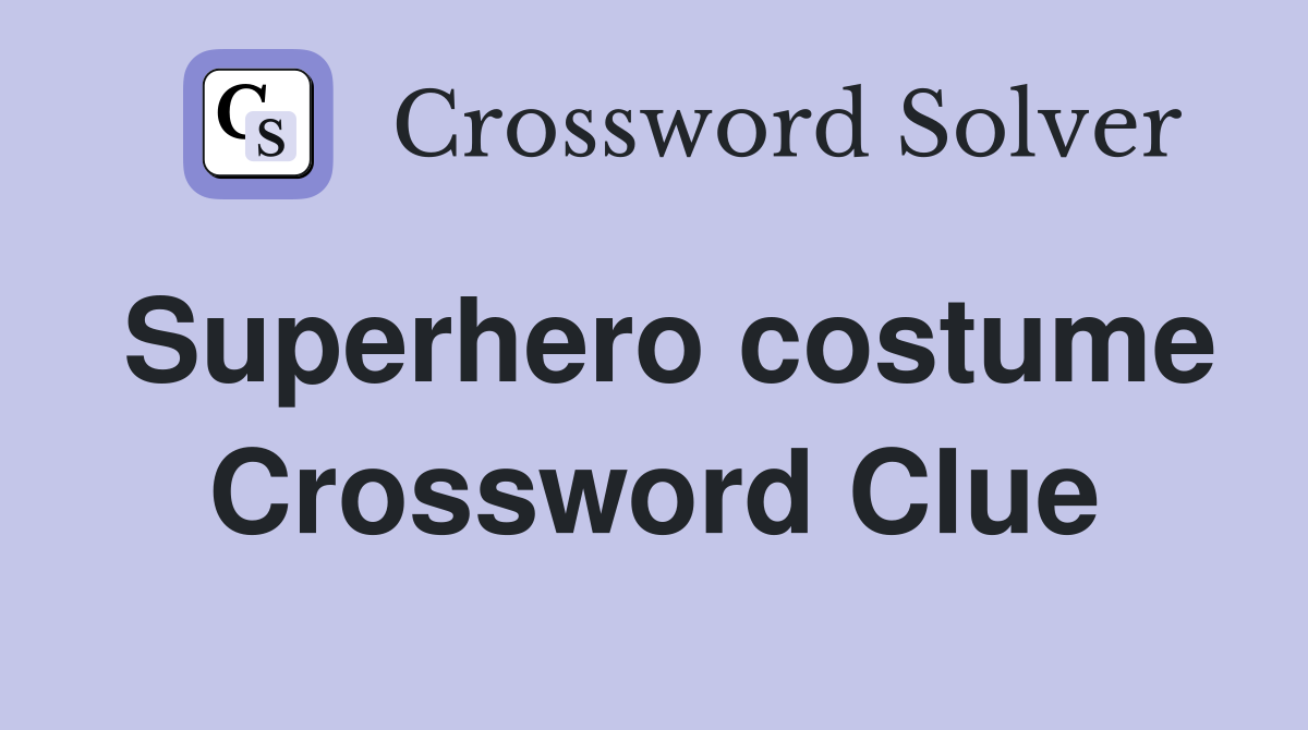 Superhero costume Crossword Clue