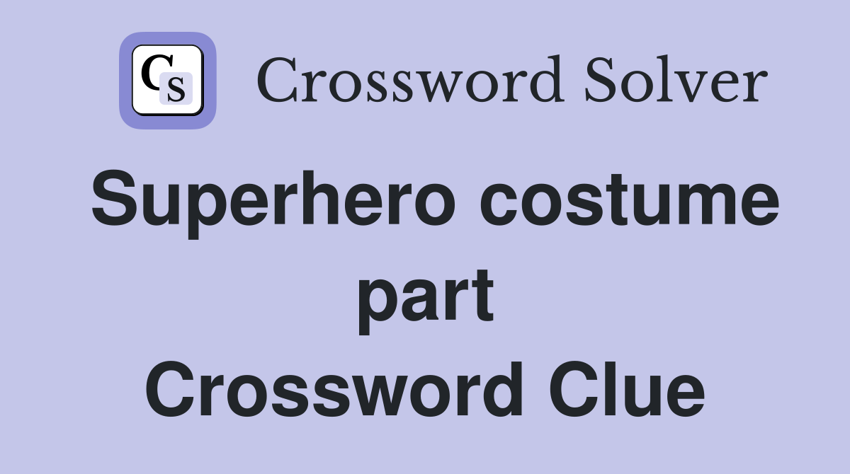 Superhero costume part Crossword Clue