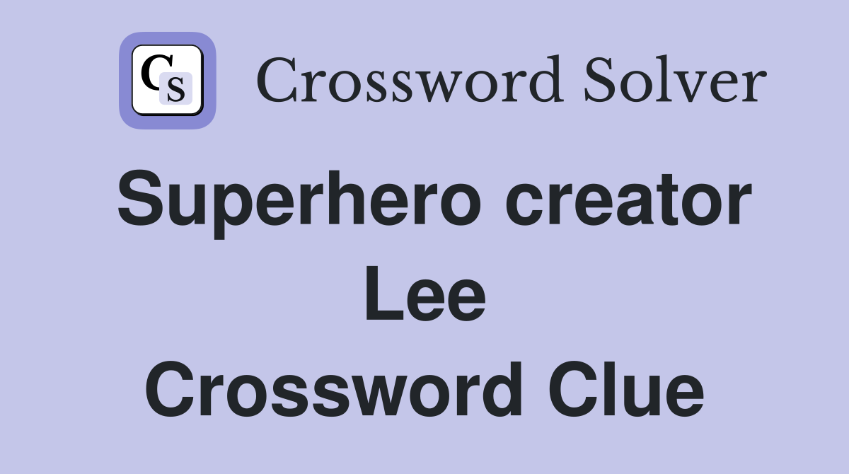 Superhero creator Lee Crossword Clue