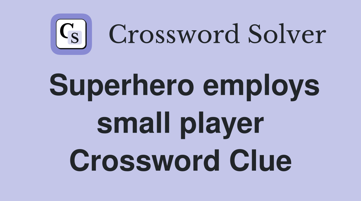 Superhero employs small player Crossword Clue