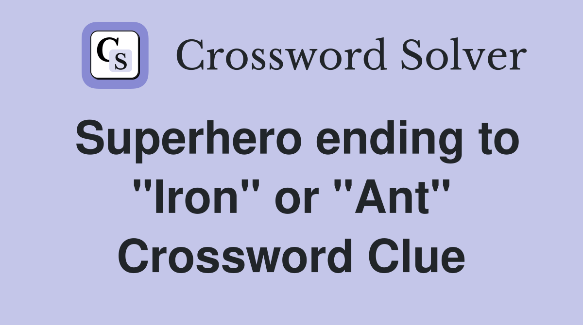 Superhero ending to "Iron" or "Ant" Crossword Clue