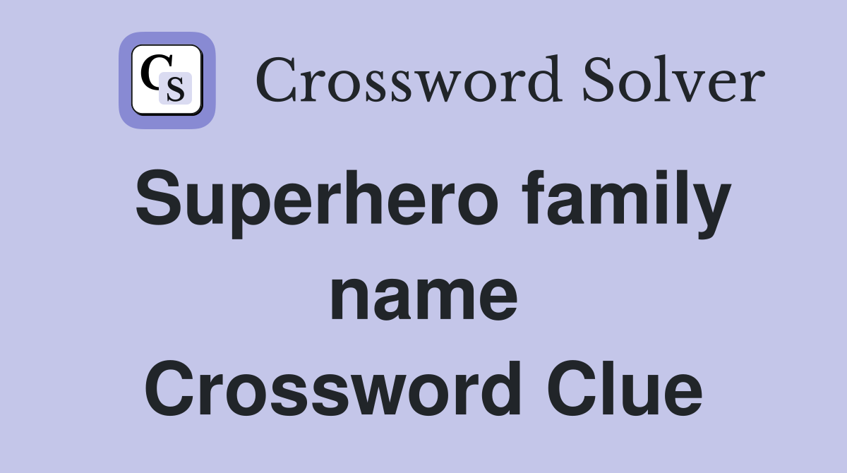 Superhero family name Crossword Clue