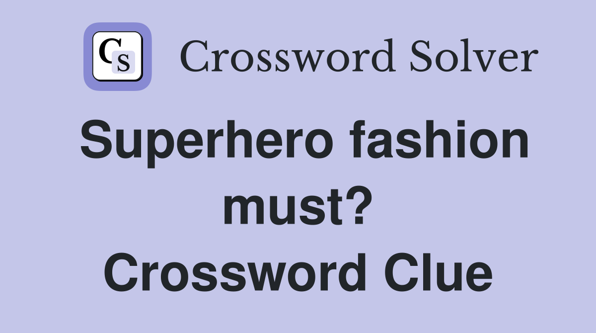 Superhero fashion must? Crossword Clue