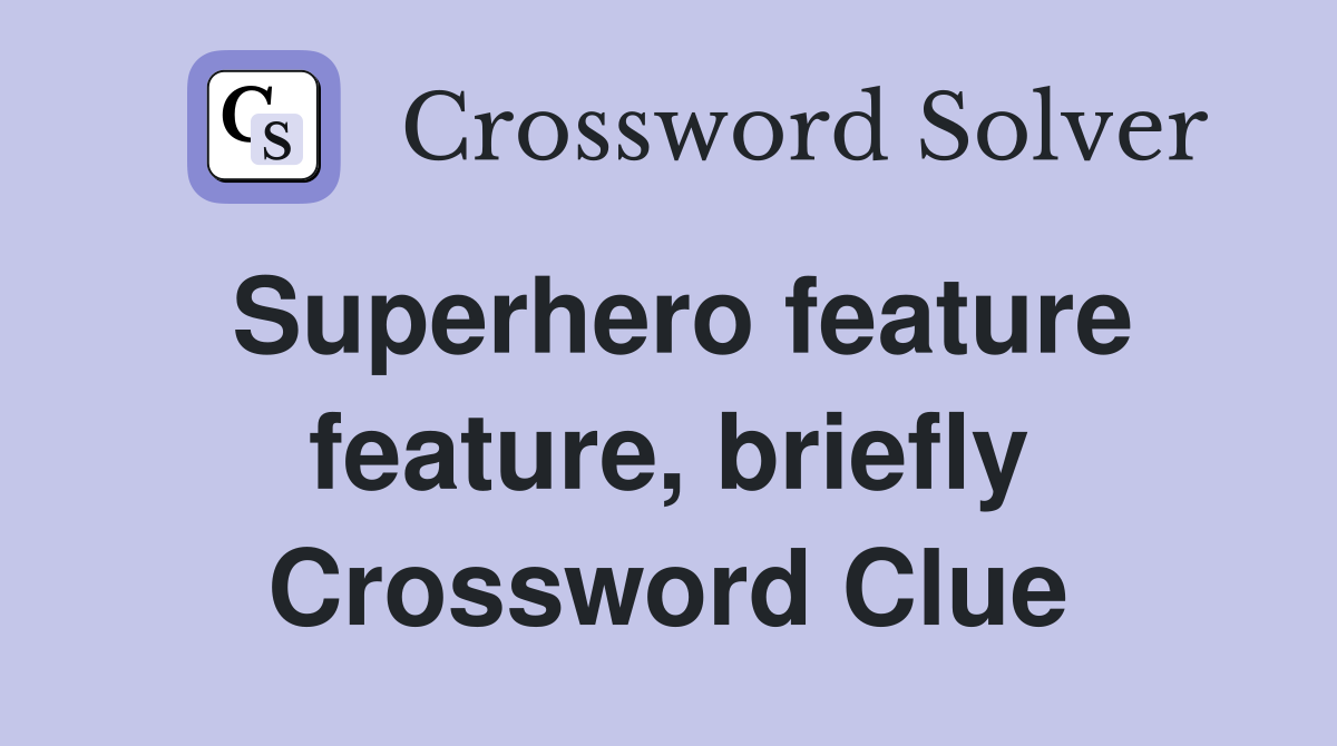 Superhero feature feature, briefly Crossword Clue