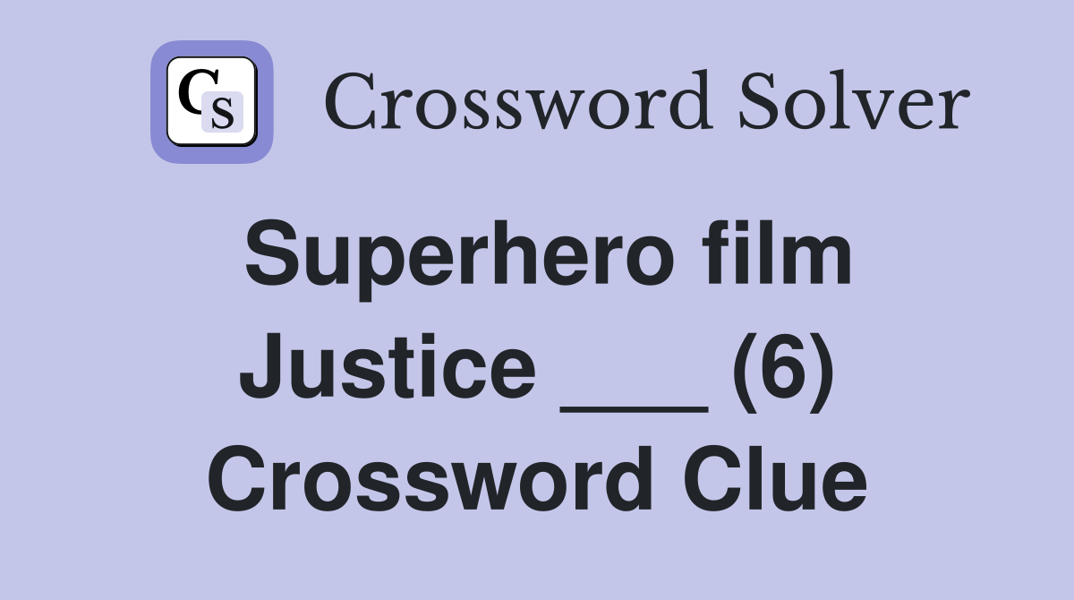 Superhero film Justice ___ (6) Crossword Clue