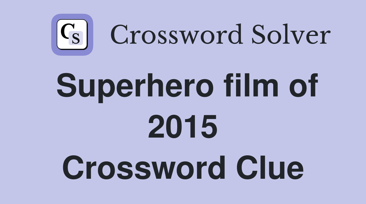 Superhero film of 2015 Crossword Clue