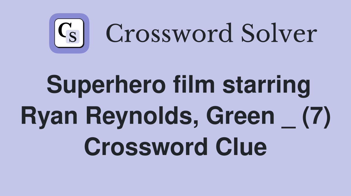 Superhero film starring Ryan Reynolds, Green _ (7) Crossword Clue