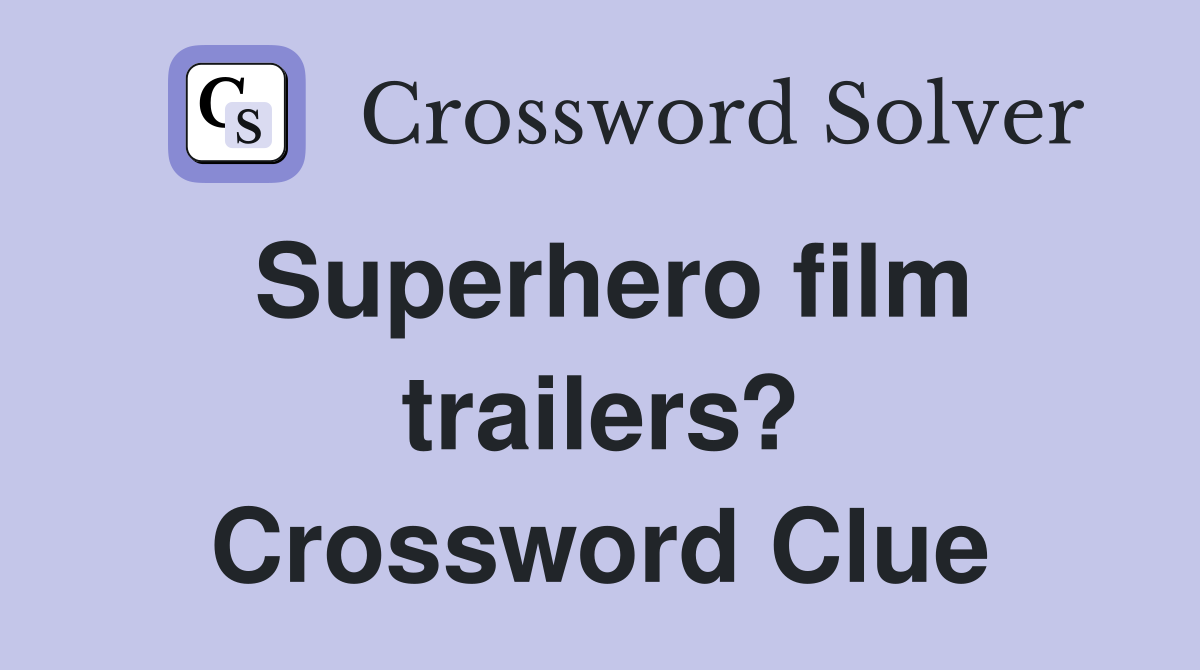 Superhero film trailers? Crossword Clue
