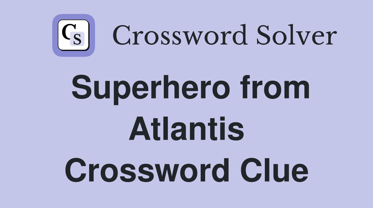 Superhero from Atlantis Crossword Clue
