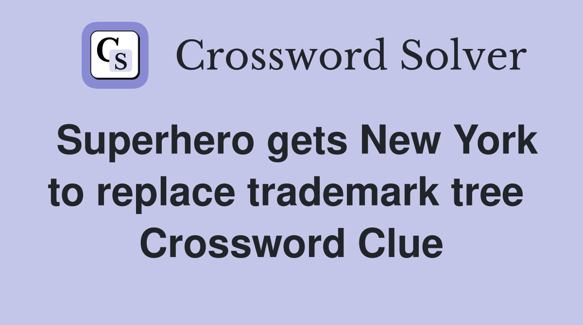 Superhero gets New York to replace trademark tree  Crossword Clue