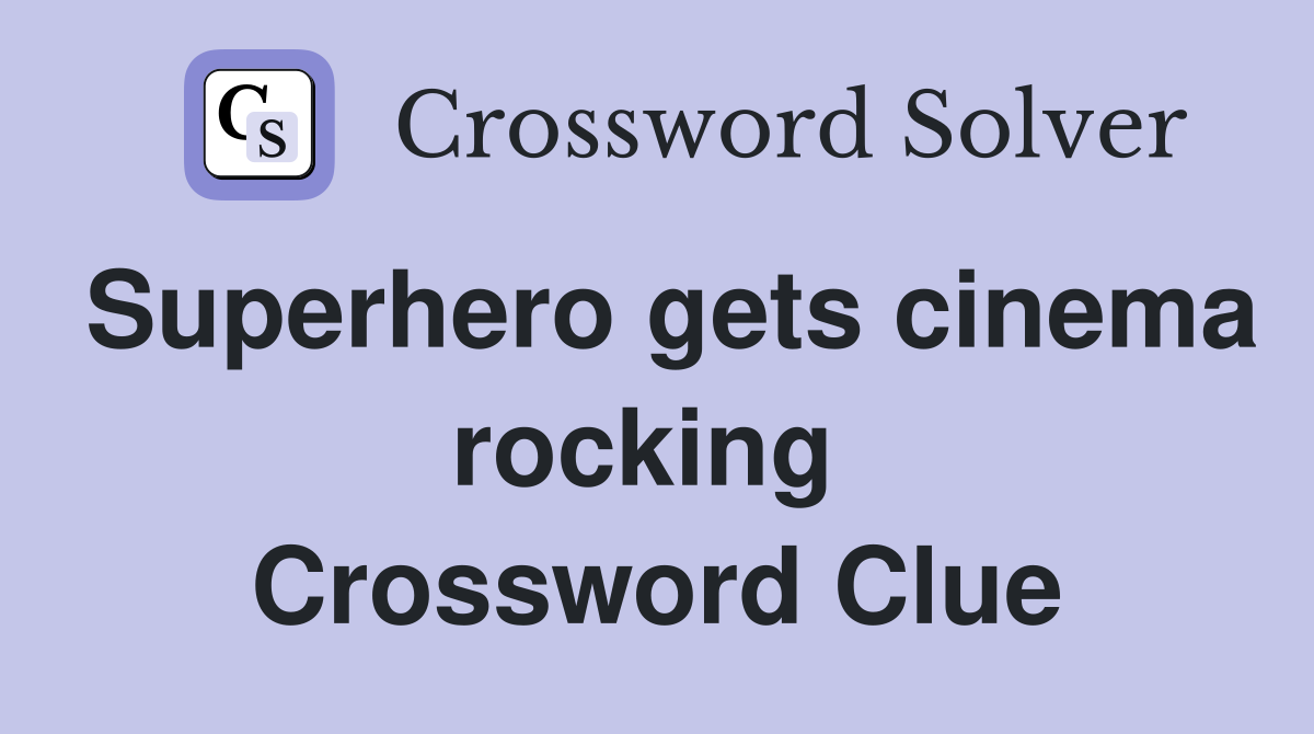 Superhero gets cinema rocking  Crossword Clue