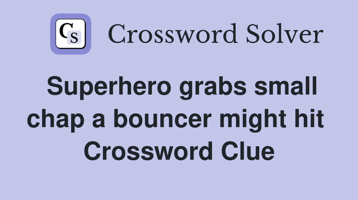 Superhero grabs small chap a bouncer might hit  Crossword Clue