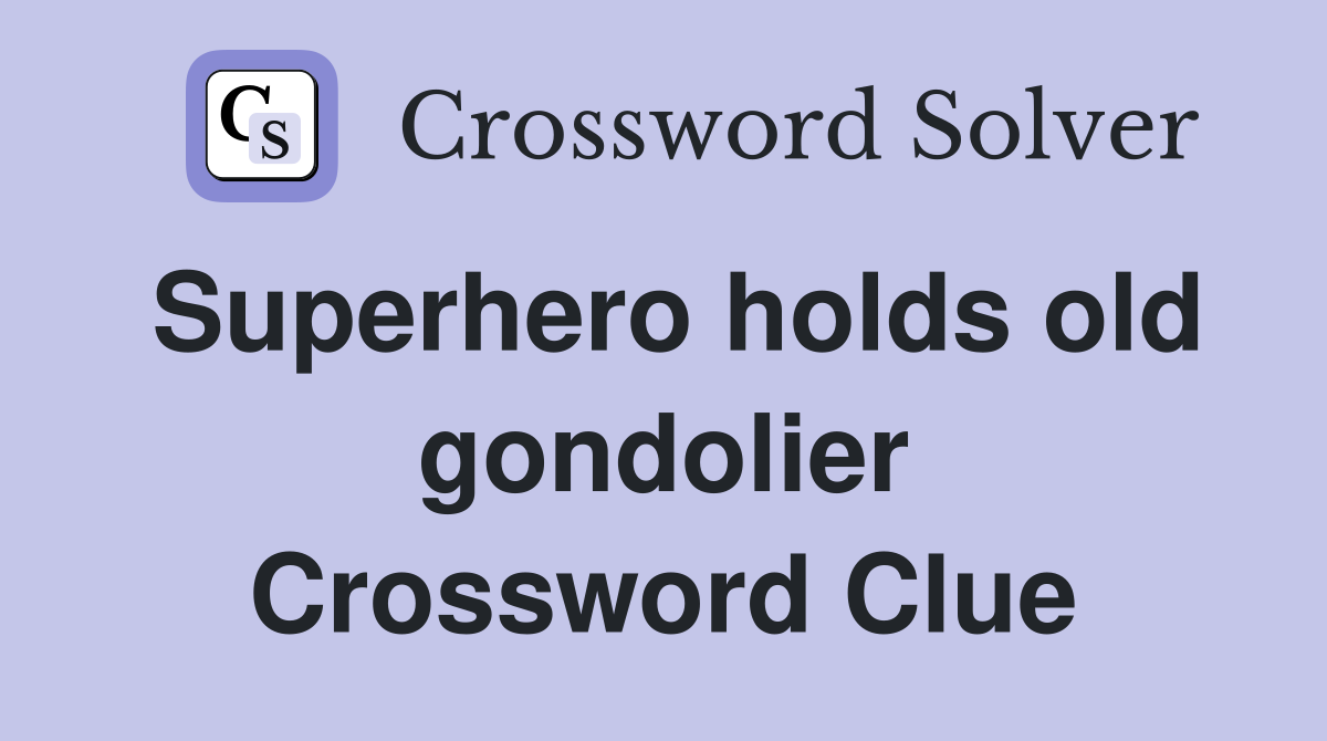 Superhero holds old gondolier Crossword Clue