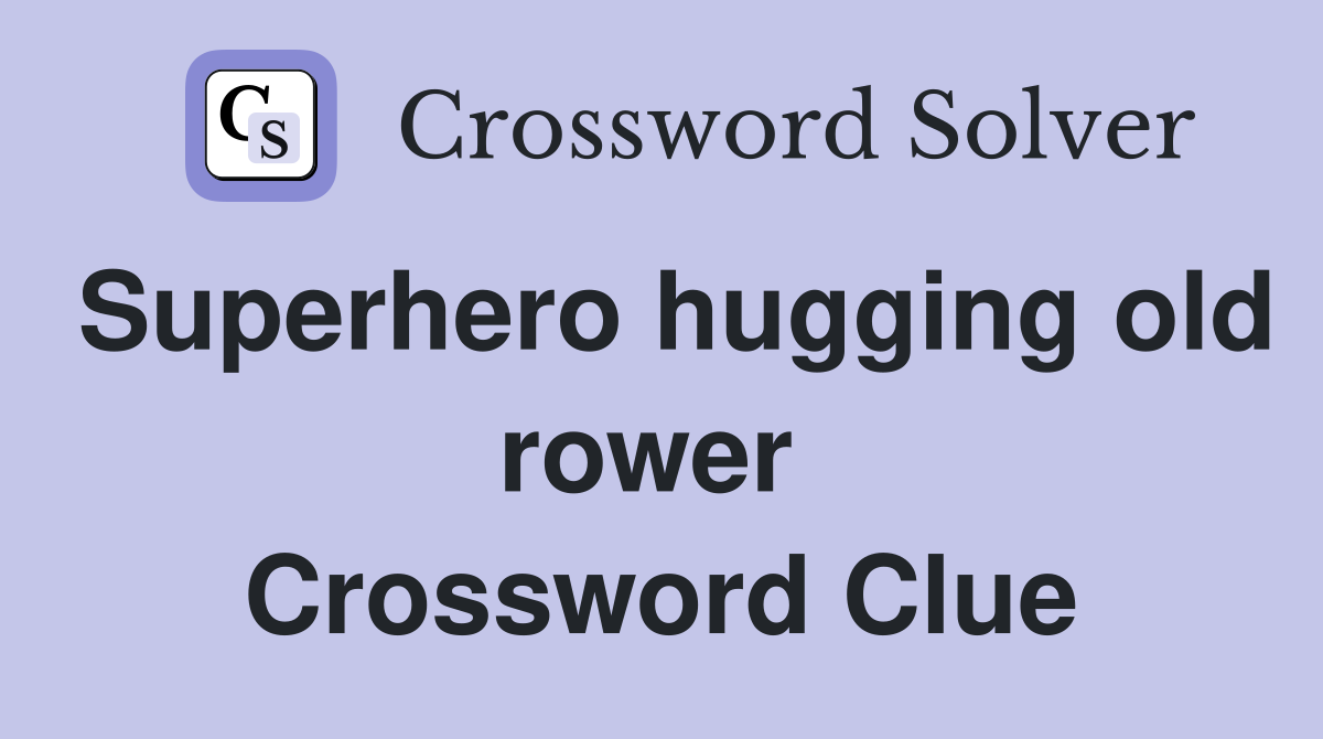 Superhero hugging old rower  Crossword Clue