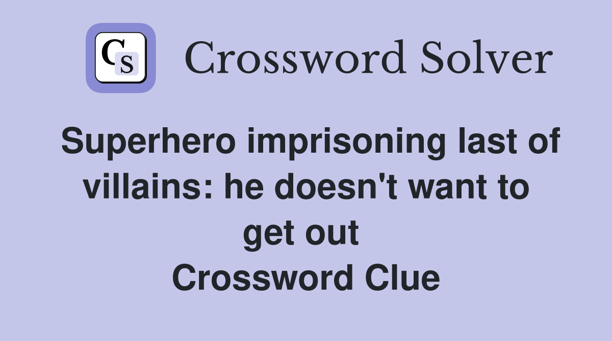 Superhero imprisoning last of villains: he doesn't want to get out  Crossword Clue